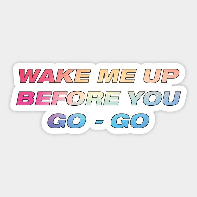 Wake me up before you go go Sticker by DreamPassion